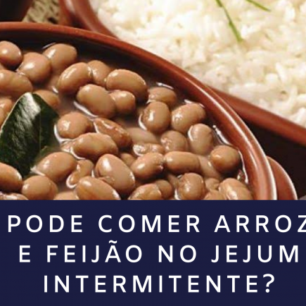 Pode comer arroz e feijão no jejum intermitente