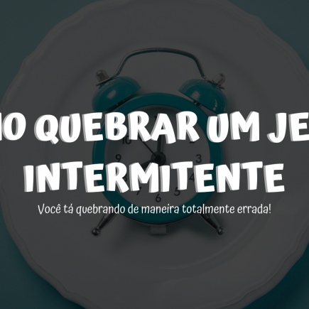 O que comer na quebra do jejum intermitente