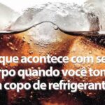 É isso o que acontece com o seu corpo quando você toma refrigerante!